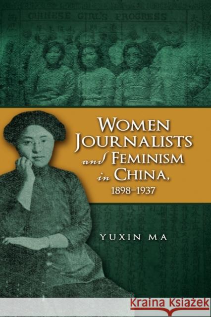 Women Journalists and Feminism in China, 1898-1937 Yuxin Ma 9781604976601