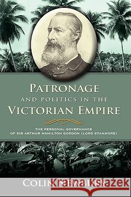 Patronage and Politics in the Victorian Empire: The Personal Governance of Sir Arthur Hamilton Gordon (Lord Stanmore) Newbury, C. W. 9781604976670 Cambria Press