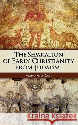 The Separation of Early Christianity from Judaism Marianne Dacy 9781604977004 Cambria Press