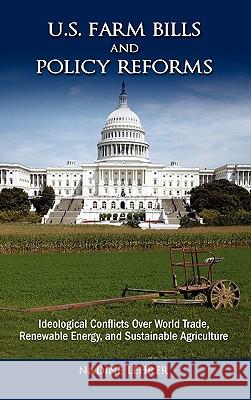 U.S. Farm Bills and Policy Reforms: Ideological Conflicts Over World Trade, Renewable Energy, and Sustainable Agriculture Nadine Lehrer 9781604977011 Cambria Press