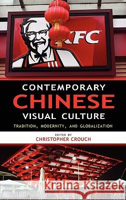 Contemporary Chinese Visual Culture: Tradition, Modernity, and Globalization Crouch, Christopher 9781604977219 Cambria Press