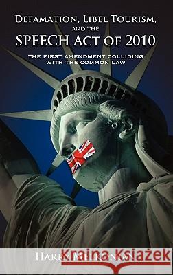 Defamation, Libel Tourism and the Speech Act of 2010: The First Amendment Colliding with the Common Law Melkonian, Harry 9781604977264 Cambria Press