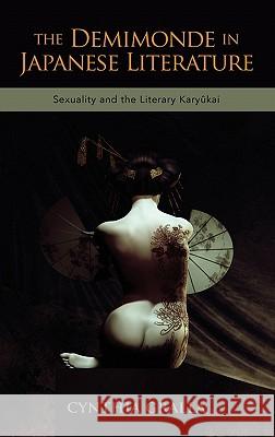 The Demimonde in Japanese Literature: Sexuality and the Literary Karykai Gralla, Cynthia 9781604977288 Cambria Press