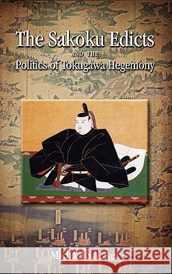 The Sakoku Edicts and the Politics of Tokugawa Hegemony Michael S. Laver 9781604977387