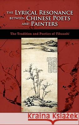 The Lyrical Resonance Between Chinese Poets and Painters: The Tradition and Poetics of Tihuashi Pan, Daan 9781604977417 Cambria Press