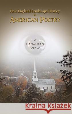 New England Landscape History in American Poetry: A Lacanian View Roger Sedarat 9781604977424