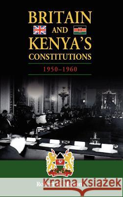 Britain and Kenya's Constitutions, 1950-1960 Robert Maxon   9781604977769