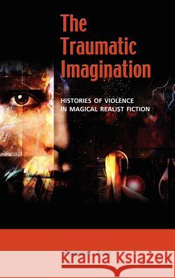 The Traumatic Imagination: Histories of Violence in Magical Realist Fiction Arva, Eugene L. 9781604977776 Cambria Press