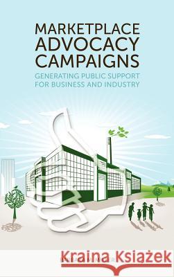 Marketplace Advocacy Campaigns: Generating Public Support for Business and Industry Barbara Manning Miller 9781604977899 Cambria Press
