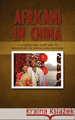 Africans in China: A Sociocultural Study and Its Implications on Africa-China Relations Bodomo, Adams 9781604977905 Cambria Press