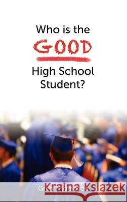 Who Is the Good High School Student? Greg Thompson   9781604977950