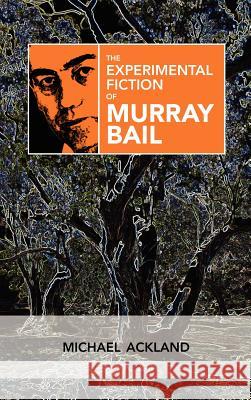 The Experimental Fiction of Murray Bail Michael Ackland 9781604978100 0
