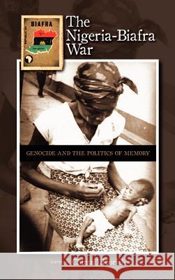 The Nigeria-Biafra War: Genocide and the Politics of Memory Chima J Korieh (Marquette University, USA) 9781604978117