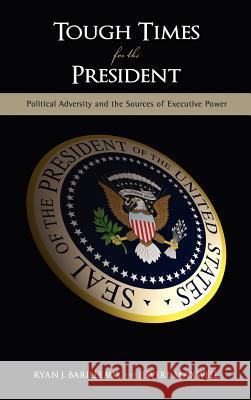 Tough Times for the President: Political Adversity and the Sources of Executive Power Barilleaux, Ryan J. 9781604978179 Cambria Press