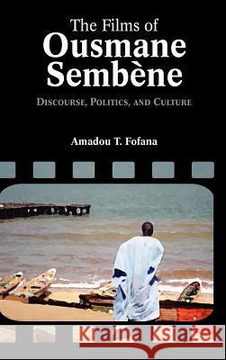 The Films of Ousmane Semb Ne: Discourse, Culture, and Politics Fofana, Amadou Tidiane 9781604978315 Cambria Press