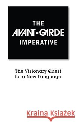 The Avant-Garde Imperative: The Visionary Quest for a New Language Bohn, Willard 9781604978353
