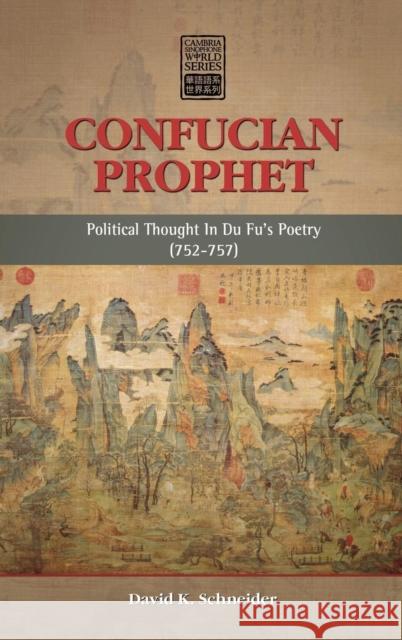 Confucian Prophet: Political Thought in Du Fu's Poetry (752-757) Schneider, David K. 9781604978391 Cambria Press