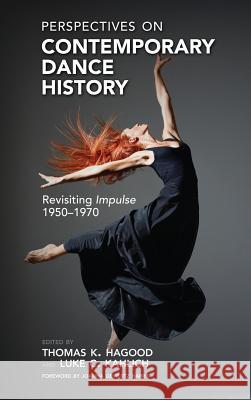 Perspectives on Contemporary Dance History : Revisiting Impulse, 1950-1970 Thomas K. Hagood Luke C. Kahlich 9781604978483 