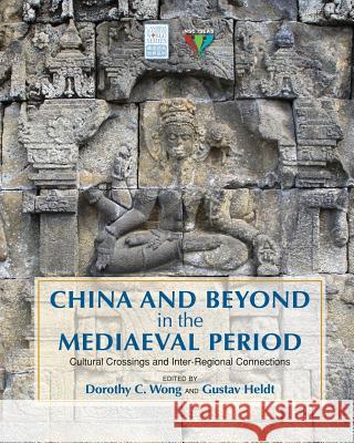 China and Beyond in the Mediaeval Period: Cultural Crossings and Inter-Regional Connections Wong, Dorothy C. 9781604978568 Cambria Press