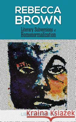 Rebecca Brown: Literary Subversions of Homonormalization Xhonneux, Lies 9781604978735 Cambria Press