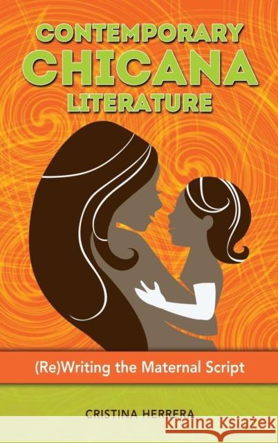 Contemporary Chicana Literature: (Re)Writing the Maternal Script Herrera, Cristina 9781604978759 Cambria Press