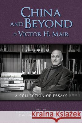 China and Beyond by Victor H. Mair: A Collection of Essays Mair, Victor H. 9781604978896 Cambria Press