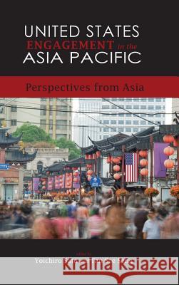 United States Engagement in the Asia Pacific: Perspectives from Asia Sato Yoichiro See Seng Tan See Seng Tan 9781604979046 Cambria Press