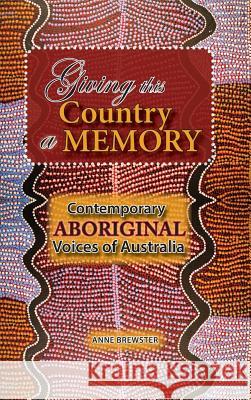 Giving this Country a Memory: Contemporary Aboriginal Voices of Australia Brewster, Anne 9781604979114 Cambria Press