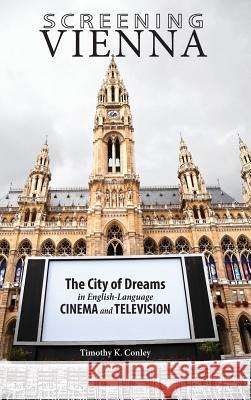 Screening Vienna: The City of Dreams in English-Language Cinema and Television Timothy K Conley 9781604979145 Cambria Press