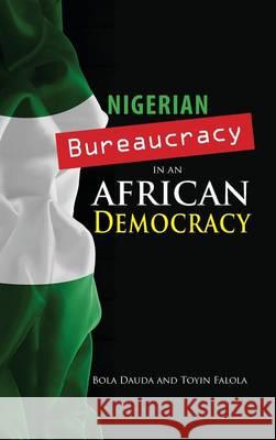 Nigerian Bureaucracy in an African Democracy Toyin Falola Bola Dauda Toyin Falola 9781604979312 Cambria Press