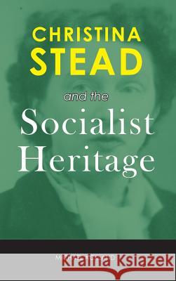 Christina Stead and the Socialist Heritage Michael Ackland 9781604979336 Cambria Press