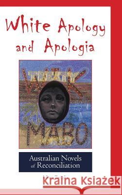 White Apology and Apologia: Australian Novels of Reconciliation Liliana Zavaglia 9781604979350 Cambria Press