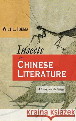 Insects in Chinese Literature: A Study and Anthology Wilt L. Idema 9781604979541 Cambria Press