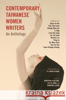 Contemporary Taiwanese Women Writers: An Anthology Jonathan Stalling (University of Oklahoma), Tai-Man Lin, Yanwing Leung 9781604979558 Cambria Press