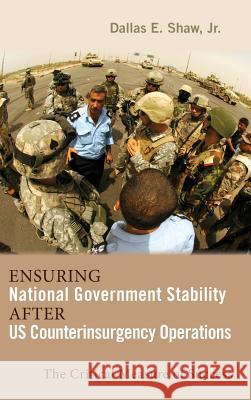 Ensuring National Government Stability After US Counterinsurgency Operations: The Critical Measure of Success Dallas E Shaw 9781604979572 Cambria Press