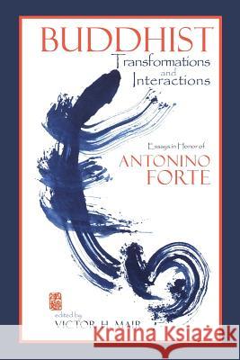 Buddhist Transformations and Interactions: Essays in Honor of Antonino Forte Victor H. Mair 9781604979718 Cambria Press