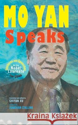 Mo Yan Speaks: Lectures and Speeches by the Nobel Laureate from China Mo Yan, Shiyan Xu 9781604979893