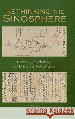 Rethinking the Sinosphere: Poetics, Aesthetics, and Identity Formation Bowei Zhang, Nanxiu Qian, Richard J Smith 9781604979909 Cambria Press