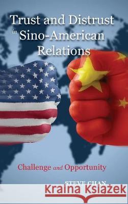 Trust and Distrust in Sino-American Relations: Challenge and Opportunity Steve Chan (University of Colorado USA) 9781604979961 Cambria Press