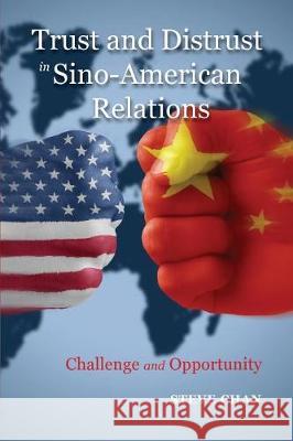 Trust and Distrust in Sino-American Relations: Challenge and Opportunity Steve Chan (University of Colorado USA) 9781604979978 Cambria Press