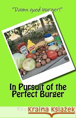 In Pursuit of the Perfect Burger Erik D. Walker 9781605001470