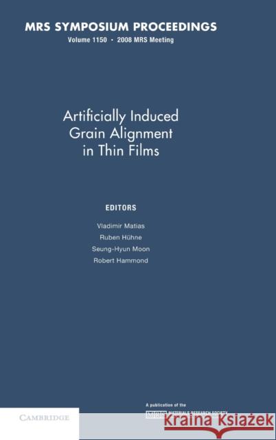 Artificially Induced Grain Alignment in Thin Films: Volume 1150 Vladimir Matias (Los Alamos National Laboratory), Ruben Hühne, Seung-Hyun Moon, Robert Hammond (Stanford University, Cal 9781605111223