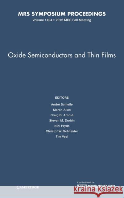 Oxide Semiconductors and Thin Films: Volume 1494 Andre Schleife Martin Allen Craig B. Arnold 9781605114712 Materials Research Society