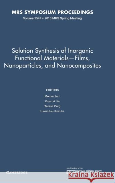 Solution Synthesis of Inorganic Functional Materials - Films, Nanoparticles, and Nanocomposites: Volume 1547 Menka Jain Quanxi Jia Teresa Puig 9781605115245 Cambridge University Press