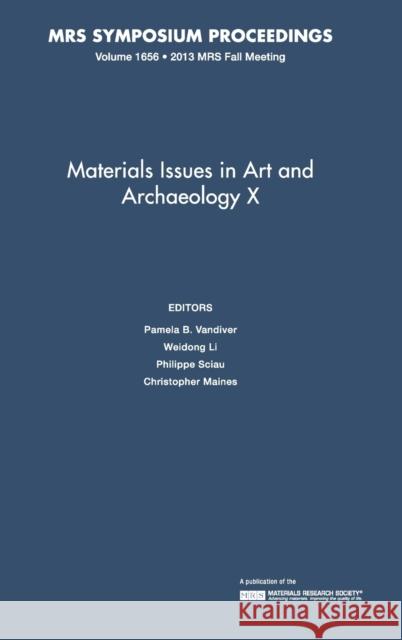 Materials Issues in Art and Archaeology X: Volume 1656 Pamela B. Vandiver (University of Arizona), Weidong Li, Philippe Sciau (Université de Toulouse), Christopher Maines (Nat 9781605116334 Materials Research Society
