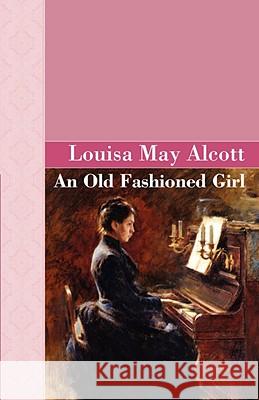 An Old Fashioned Girl Louisa May Alcott 9781605120003 Akasha Classics