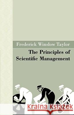 The Principles of Scientific Management Frederick Winslow Taylor 9781605120874 ARCHEION PRESS, LLC