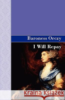 I Will Repay Baroness Orczy 9781605121536 Akasha Classics