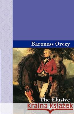 The Elusive Pimpernel Baroness Orczy 9781605121543 Akasha Classics