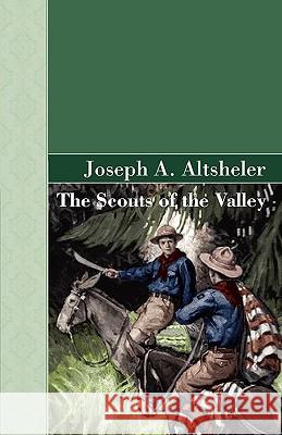 The Scouts of the Valley Joseph A. Altsheler 9781605123103